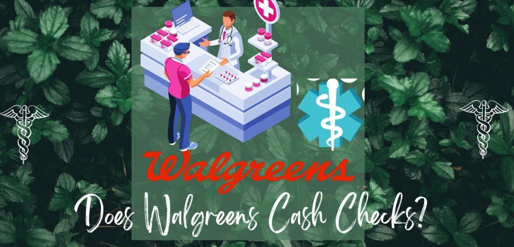 Does Walgreens Cash Checks In 2022? [Complete Guide]